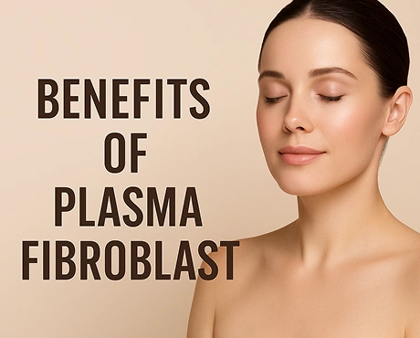 Plasma Fibroblast Benefits: How This Skin-Tightening Treatment Works for You